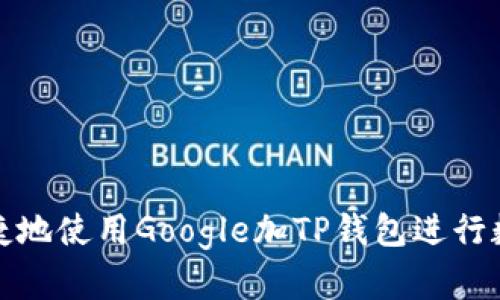 如何安全便捷地使用Google加TP钱包进行数字资产管理